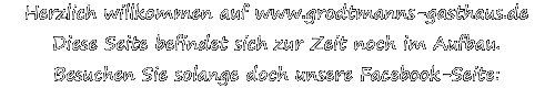Herzlich willkommen auf www.grodtmanns-gasthaus.de Diese Seite befindet sich zur Zeit noch im Aufbau. Besuchen Sie solange doch unsere Facebook-Seite: